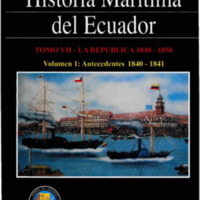 Historia Marítima del Ecuador Tomo VII La República 1840 - 1850<br /><br />
Volumen 1: Antecedentes 1840 - 1841