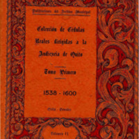 Colección de Cédulas Reales dirigidas a la Audiencia de Quito Tomo Primero 1538 - 1600 Parte 1
