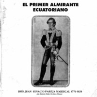 El primer almirante ecuatoriano, Don Juan Ignacio Pareja Mariscal 1776 - 1838.PDF